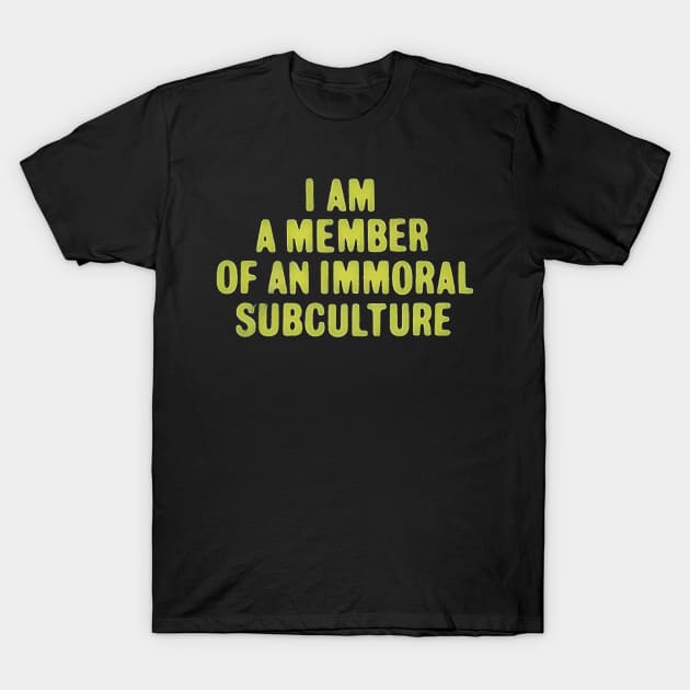I am a Member of an Immoral Subculture T-Shirt by Scottish Arms Dealer